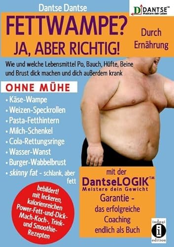 FETTWAMPE? JA, ABER RICHTIG! Durch Ernährung!: Wie und welche Lebensmittel Po, Bauch, Hüfte, Beine und Brust dick machen und dich außerdem krank. Ohne ... (DANTSE / Meistere dein Leben)