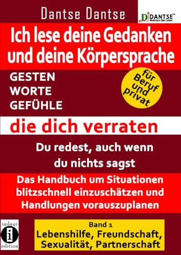 Ich lese deine Gedanken - GESTEN, WORTE, GEFÜHLE, die dich verraten: Das Handbuch um Situationen blitzschnell einzuschätzen und Handlungen ... Freundschaft, Sexualität, Partnerschaft von indayi edition