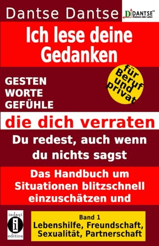 Ich lese deine Gedanken - GESTEN, WORTE, GEFÜHLE, die dich verraten: Das Handbuch um Situationen blitzschnell einzuschätzen und Handlungen ... Freundschaft, Sexualität, Partnerschaft