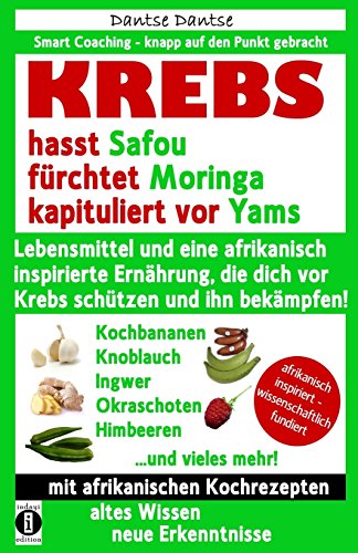 KREBS hasst Safou, fürchtet Moringa und kapituliert vor Yams: Lebensmittel und eine afrikanisch inspirierte Ernährung, die dich vor Krebs schützen und ihn bekämpfen! (Die Heilkraft der Lebensmittel) von Indayi Edition, Darmstadt