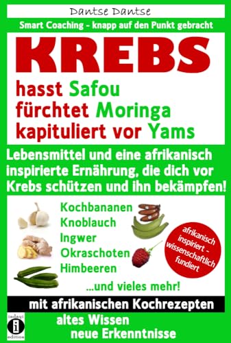 KREBS hasst Safou, fürchtet Moringa und kapituliert vor Yams: Lebensmittel und eine afrikanisch inspirierte Ernährung, die dich vor Krebs schützen und ihn bekämpfen! (Die Heilkraft der Lebensmittel)