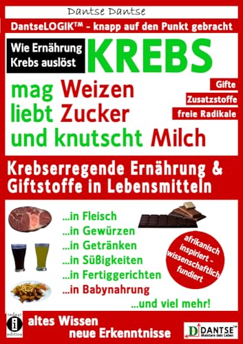 KREBS mag Weizen, liebt Zucker und knutscht Milch: Wie Ernährung Krebs auslöst: Krebserregende Ernährung und Giftstoffe in Lebensmitteln - Der Anti-Krebs-Ratgeber! (Die Heilkraft der Lebensmittel)