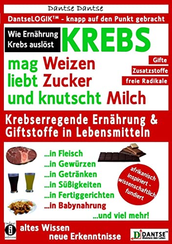 KREBS mag Weizen, liebt Zucker und knutscht Milch: Wie Ernährung Krebs auslöst: Krebserregende Ernährung und Giftstoffe in Lebensmitteln - Der Anti-Krebs-Ratgeber! (Die Heilkraft der Lebensmittel)