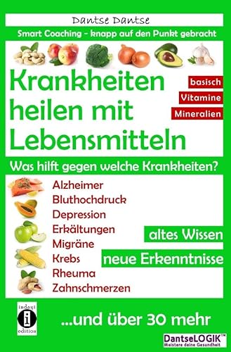 Krankheiten heilen mit Lebensmitteln. Was hilft gegen welche Krankheiten?: Krankheiten heilen mit Lebensmitteln. Was hilft gegen welche Krankheiten?