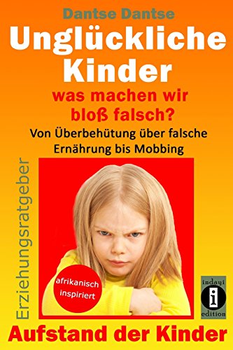 Unglückliche Kinder – was machen wir bloß falsch? Von Überbehütung über falsche Ernährung bis Mobbing: Aufstand der Kinder - So misslingt die Erziehung unserer Kinder garantiert Unglückliche Kinder – was machen wir bloß falsch? Von Überbehütung über falsche Ernährung bis Mobbing: Aufstand der Kinder - So misslingt die Erziehung unserer Kinder garantiert
