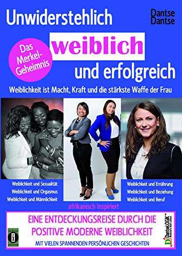 Unwiderstehlich weiblich und erfolgreich: Weiblichkeit ist Macht, Kraft und die stärkste Waffe der Frau: Eine Entdeckungsreise durch die positive moderne Weiblichkeit von indayi edition