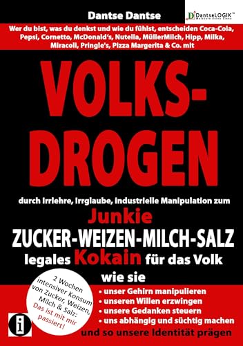 VOLKSDROGEN - durch Irrlehre, Irrglaube, industrielle Manipulation zum Junkie - ZUCKER - WEIZEN - MILCH - SALZ legales Kokain für das Volk. Wie sie: ... süchtig machen und so unsere Identität prägen VOLKSDROGEN - durch Irrlehre, Irrglaube, industrielle Manipulation zum Junkie - ZUCKER - WEIZEN - MILCH - SALZ legales Kokain für das Volk. Wie sie: ... süchtig machen und so unsere Identität prägen