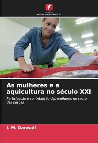 As mulheres e a aquicultura no século XXI: Participação e contribuição das mulheres no sector das pescas von Edições Nosso Conhecimento