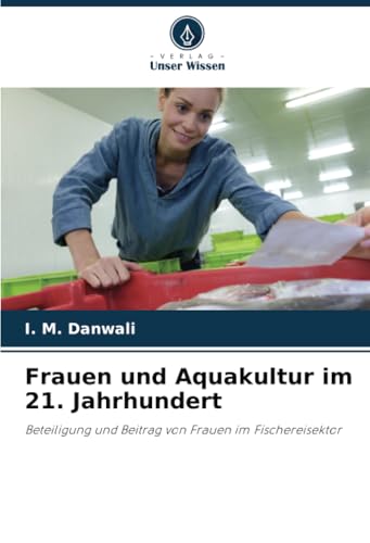 Frauen und Aquakultur im 21. Jahrhundert: Beteiligung und Beitrag von Frauen im Fischereisektor von Verlag Unser Wissen