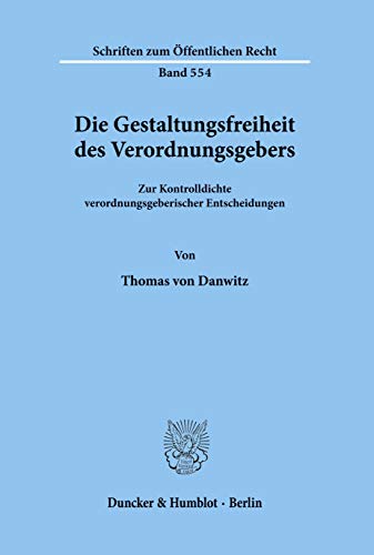 Die Gestaltungsfreiheit des Verordnungsgebers.: Zur Kontrolldichte verordnungsgeberischer Entscheidungen. (Schriften zum Öffentlichen Recht) von Duncker & Humblot