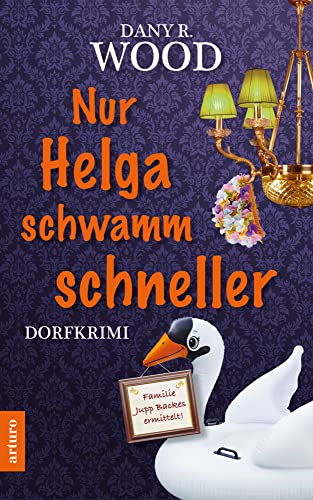 Nur Helga schwamm schneller: Dorfkrimi (Familie Jupp Backes ermittelt 4) (Familie Jupp Backes ermittelt: Dorfkrimi) von Arturo Verlag