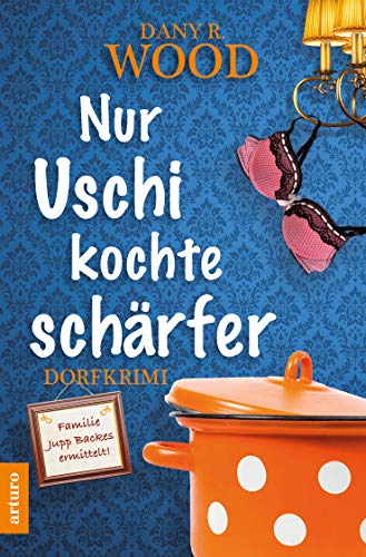 Nur Uschi kochte schärfer: Dorfkrimi (Familie Jupp Backes ermittelt 2) (Familie Jupp Backes ermittelt: Dorfkrimi) von Arturo Verlag