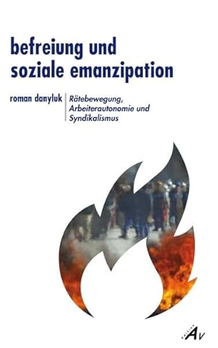 Befreiung und soziale Emanzipation: Rätebewegung, Arbeiterautonomie und Syndikalismus