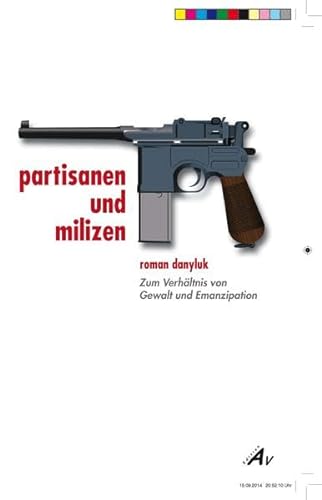 Partisanen und Milizen: Zum Verhältnis von Gewalt und Emanzipation