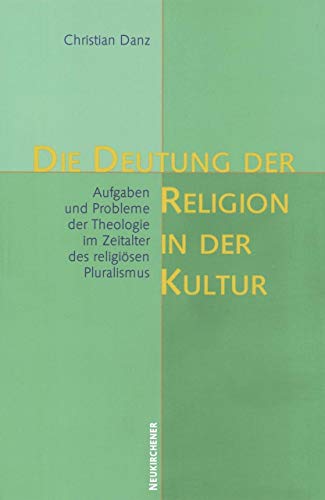 Die Deutung der Religion in der Kultur: Aufgaben und Probleme der Theologie im Zeitalter des religiösen Pluralismus