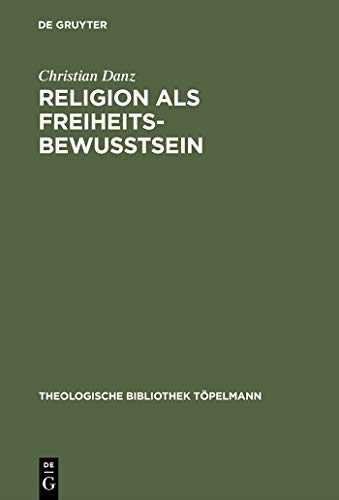 Religion als Freiheitsbewußtsein: Eine Studie zur Theologie als Theorie der Konstitutionsbedingungen individueller Subjektivität bei Paul Tillich (Theologische Bibliothek Töpelmann, 110)