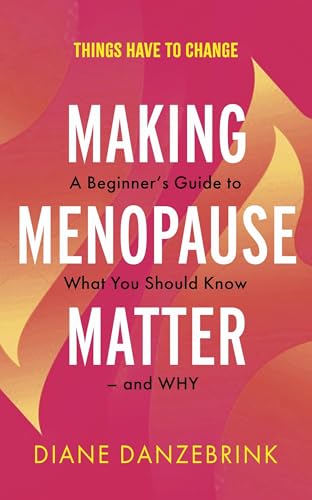 Making Menopause Matter: The Essential Guide to What You Need to Know and Why