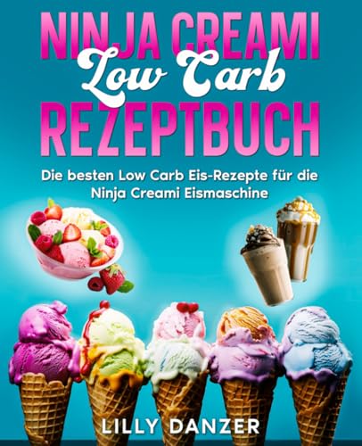 Ninja Creami Low Carb Rezeptbuch: Die besten Low Carb Eis-Rezepte für die Ninja Creami Eismaschine. von Independently published