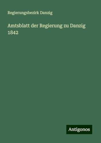 Amtsblatt der Regierung zu Danzig 1842 von Antigonos Verlag