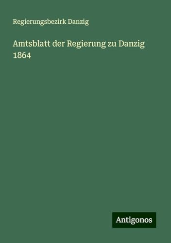 Amtsblatt der Regierung zu Danzig 1864 von Antigonos Verlag