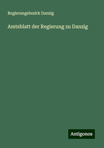 Amtsblatt der Regierung zu Danzig von Antigonos Verlag
