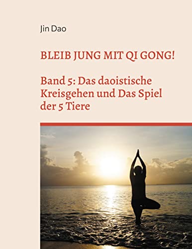 Bleib jung mit Qi Gong: Band 5: Das daoistische Kreisgehen und Das Spiel der 5 Tiere von Books on Demand GmbH