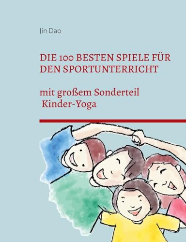 Die 100 besten Spiele für den Sportunterricht: mit großem Sonderteil Kinder-Yoga
