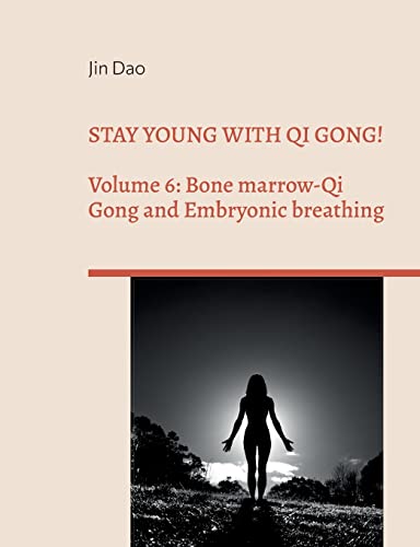 Stay young with Qi Gong!: Volume 6: Bone Marrow-Qi Gong and Embryonic breathing von Books on Demand