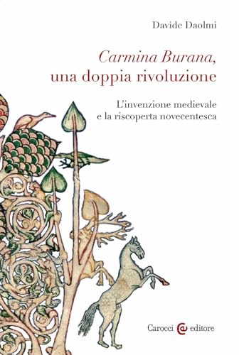 Carmina Burana, una doppia rivoluzione. L'invenzione medievale e la riscoperta novecentesca (Biblioteca di testi e studi) von Carocci