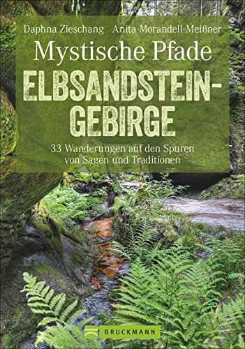 Mystische Pfade Elbsandsteingebirge: 33 Wanderungen auf den Spuren von Sagen und Traditionen (Erlebnis Wandern) von Bruckmann
