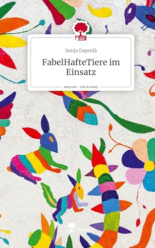 FabelHafteTiere im Einsatz. Life is a Story - story.one: DE von story.one publishing