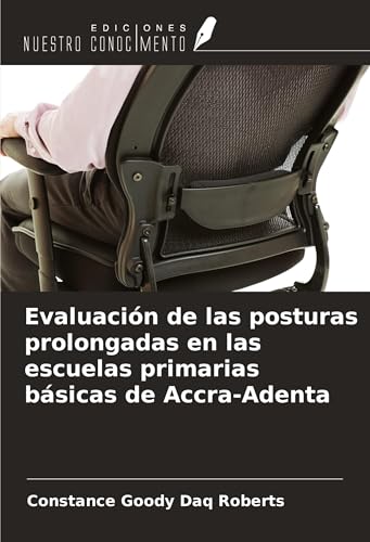 Evaluación de las posturas prolongadas en las escuelas primarias básicas de Accra-Adenta von Ediciones Nuestro Conocimiento