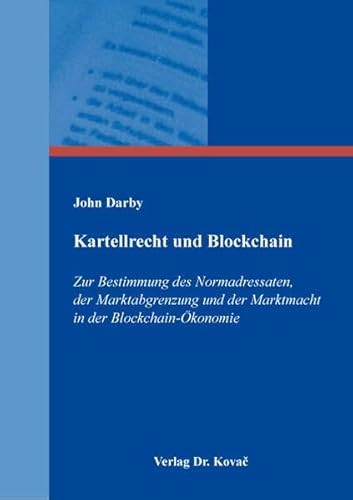 Kartellrecht und Blockchain: Zur Bestimmung des Normadressaten, der Marktabgrenzung und der Marktmacht in der Blockchain-Ökonomie (Studien zur Rechtswissenschaft) von Kovac, Dr. Verlag