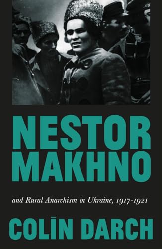 Nestor Makhno and Rural Anarchism in Ukraine, 1917-1921 Nestor Makhno and Rural Anarchism in Ukraine, 1917-1921