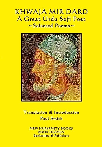 Khwaja Mir Dard - A Great Urdu Sufi Poet: Selected Poems
