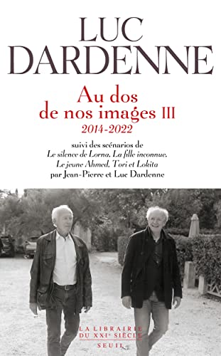 Au dos de nos images III (2014-2022), suivi des scénarios de "Le Silence de Lorna", "La Fille in: Tome 3, 2014-2022. Suivi des scénarios de Le silence ... inconnue ; Le jeune Ahmed ; Tori et Lokita von SEUIL