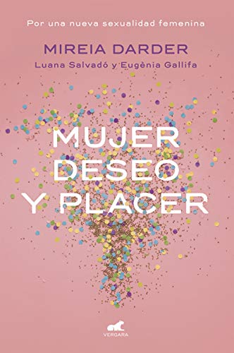 Mujer, deseo y placer: Por una nueva sexualidad femenina / Women: Their Desires and Pleasures (Vergara)