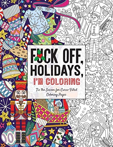 Fuck Off, Holidays, I'm Coloring: 'Tis the Season for Curse-Filled Coloring Pages (Fuck Off I'm Coloring)