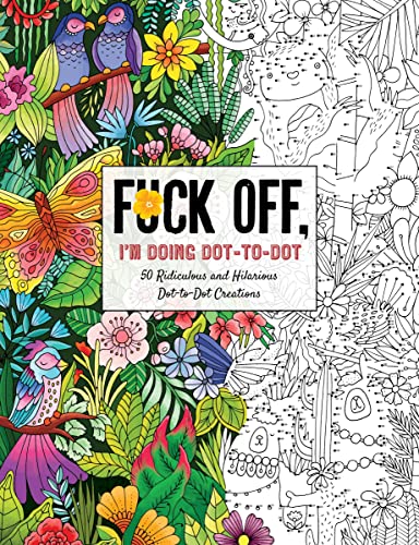 Fuck Off, I'm Doing Dot-to-Dot: 50 Ridiculous and Hilarious Dot to Dot Creations (Fuck Off I'm Coloring)