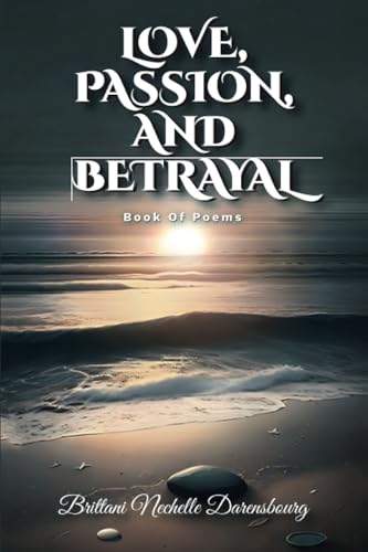 Love, Passion, And Betrayal: Book Of Poems
