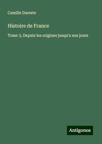 Histoire de France: Tome 3, Depuis les origines jusqu'a nos jours von Antigonos Verlag