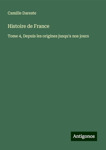 Histoire de France: Tome 4, Depuis les origines jusqu'a nos jours von Antigonos Verlag