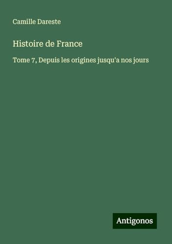 Histoire de France: Tome 7, Depuis les origines jusqu'a nos jours von Antigonos Verlag
