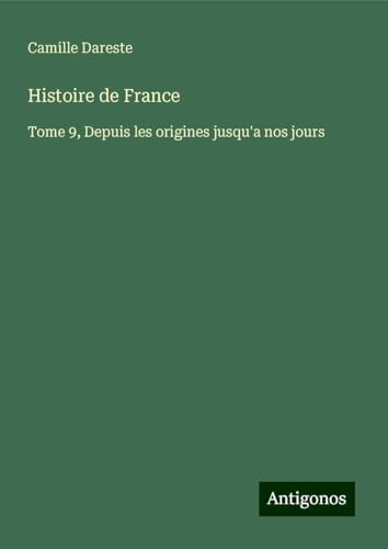 Histoire de France: Tome 9, Depuis les origines jusqu'a nos jours von Antigonos Verlag