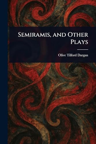 Semiramis, and Other Plays von Anson Street Press