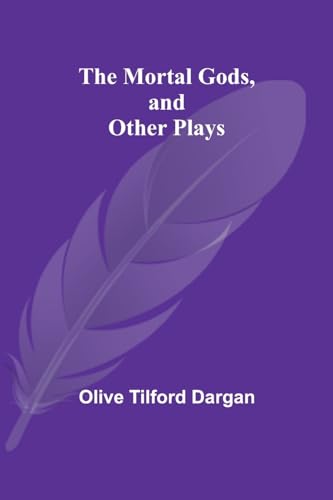 The Mortal Gods, and Other Plays von Alpha Editions