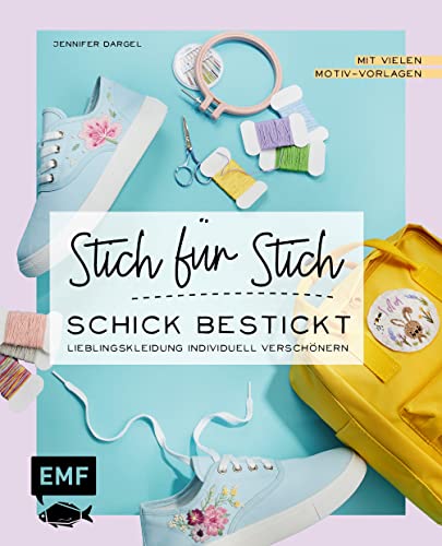 Sticken: Stich für Stich – Schick bestickt: Lieblingskleidung individuell verschönern – mit vielen Motiv-Vorlagen Sticken: Stich für Stich – Schick bestickt: Lieblingskleidung individuell verschönern – mit vielen Motiv-Vorlagen