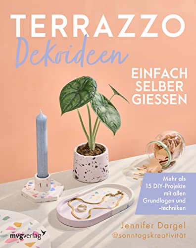 Terrazzo-Dekoideen einfach selber gießen: Mehr als 15 DIY-Projekte mit allen Grundlagen und -techniken von mvg Verlag