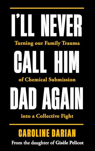 I'll Never Call Him Dad Again: By the daughter of Gisèle Pelicot: Turning our family trauma of Chemical Submission into a collective fight von Blink Publishing