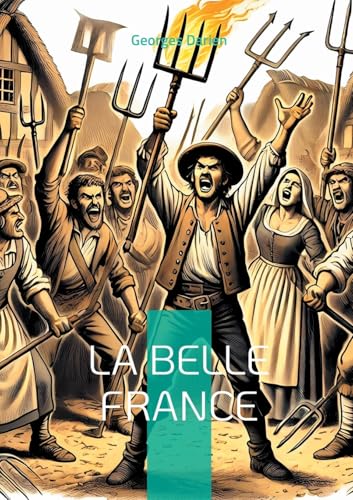 La Belle France: Plongez dans la critique acerbe et visionnaire de la société française par un pamphlétaire de la Belle Époque von BoD – Books on Demand – Frankreich